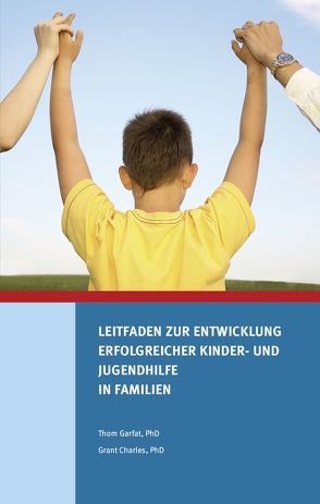 Leitfaden zur Entwicklung erfolgreicher Kinder- und Jugendhilfe in Familien von Charles,  Grant, Gahleitner,  Silke Birgitta, Garfat,  Thom, Hauptfeld,  Georg