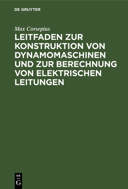 Leitfaden zur Konstruktion von Dynamomaschinen und zur Berechnung von elektrischen Leitungen von Corsepius,  Max