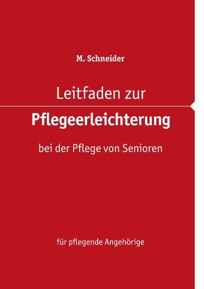 Leitfaden zur Pflegeerleichterung bei der Pflege von Senioren von Schneider,  M.