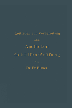 Leitfaden zur Vorbereitung auf die Apotheker-Gehülfen-Prüfung von Böttger,  H., Elsner,  Fr.