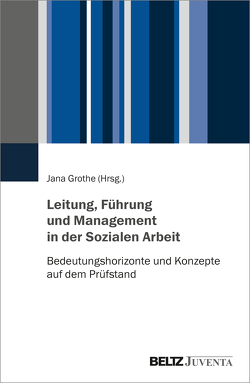 Leitung, Führung und Management in der Sozialen Arbeit von Grothe,  Jana