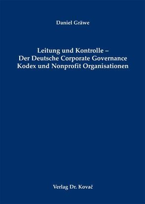 Leitung und Kontrolle – Der Deutsche Corporate Governance Kodex und Nonprofit Organisationen von Graewe,  Daniel