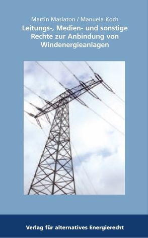 Leitungs-, Medien- und sonstige Rechte zur Anbindung von Windenergieanlagen von Koch,  Manuela, Maslaton,  Martin