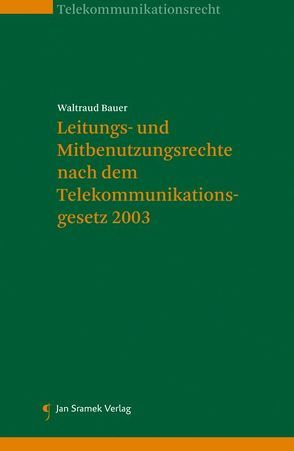 Leitungs- und Mitbenutzungsrechte nach dem Telekommunikationsgesetz 2003 von Bauer,  Waltraud