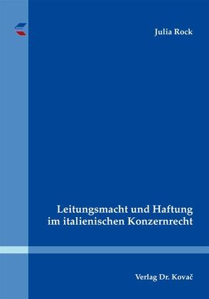 Leitungsmacht und Haftung im italienischen Konzernrecht von Rock,  Julia