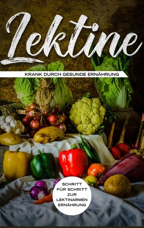 Lektine – Krank durch gesunde Ernährung: Schritt für Schritt zur lektinarmen Ernährung von Blumenthal,  Lea