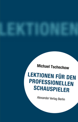 Lektionen für den professionellen Schauspieler von Gordon,  Mel, Hurst du Prey,  Deidre, Raab,  Michael, Rey,  Anton, Tschechow,  Michael, Wintsch,  Mani