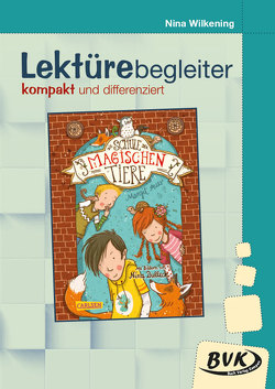 Lektürebegleiter – kompakt und differenziert: Die Schule der magischen Tiere von Wilkening,  Nina