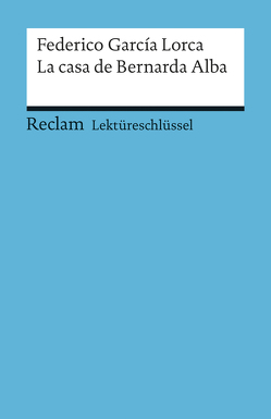 Lektüreschlüssel zu Federico García Lorca: La casa de Bernarda Alba von Mai,  Renate