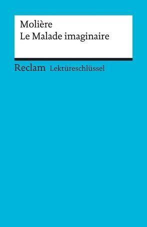 Lektüreschlüssel zu Molière: Le Malade imaginaire von Poppe,  Reiner