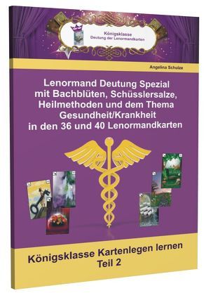 Lenormand Deutung Spezial mit Bachblüten, Schüsslersalze, Heilmethoden und dem Thema Gesundheit/Krankheit in den 36 und 40 Lenormandkarten von Schulze,  Angelina