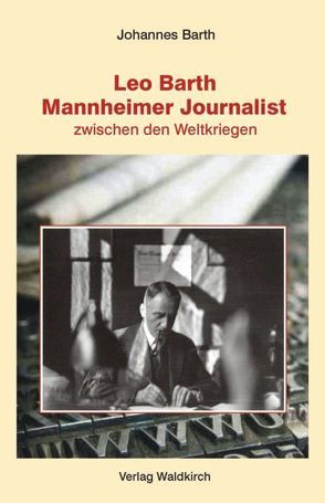 Leo Barth – Mannheimer Journalist von Barth,  Johannes, Waldkirch,  Barbara