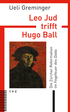 Leo Jud trifft Hugo Ball von Greminger,  Ueli