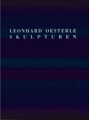 Leonhard Oesterle – Skulpturen von Eichhorn,  Herbert, List,  Manfred, Sommer,  John