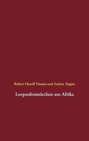 Leopardenmärchen aus Afrika von Nassau,  Robert Hamill, Tepper,  Andrea