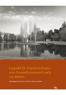 Leopold III. Friedrich Franz – sein Gesamtkunstwerk nach 250 Jahren. Gartentagung vom 22. bis 24. Juni 2017 in Dessau und Wörlitz (Arbeitsberichte 14) von Rüber-Schütte,  Elisabeth, Tenzer,  Heike