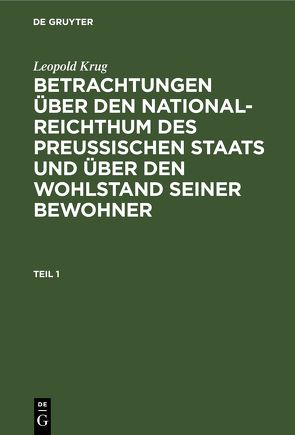 Leopold Krug: Betrachtungen über den National-Reichthum des preussischen… / Leopold Krug: Betrachtungen über den National-Reichthum des preussischen…. Teil 1 von Krug,  Leopold