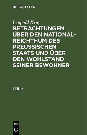 Leopold Krug: Betrachtungen über den National-Reichthum des preussischen… / Leopold Krug: Betrachtungen über den National-Reichthum des preussischen…. Teil 2 von Krug,  Leopold