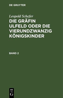 Leopold Schefer: Die Gräfin Ulfeld oder die vierundzwanzig Königskinder / Leopold Schefer: Die Gräfin Ulfeld oder die vierundzwanzig Königskinder. Band 2 von Schefer,  Leopold