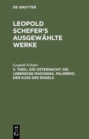 Leopold Schefer: Leopold Schefer’s ausgewählte Werke / Die Osternacht. Die lebendige Madonna. Palmerio. Der Kuß des Engels von Schefer,  Leopold