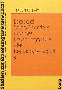 Leopold Sedar Senghor und die Erziehungspolitik der Republik Senegal von Axt,  Friedrich