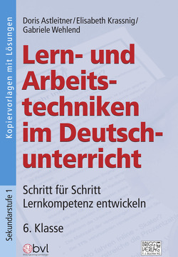 Lern- und Arbeitstechniken im Deutschunterricht 6. Klasse von Astleitner,  Doris, Krassnig,  Elisabeth, Wehlend,  Gabriele