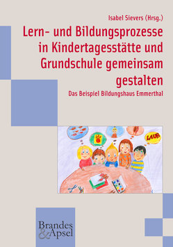 Lern- und Bildungsprozesse in Kindertagesstätte und Grundschule gemeinsam gestalten von Abramowski,  Ann-Christin, Ehling,  Günter, Göger,  Barbara, Jürgens,  Susanne, Kahlen,  Melanie, Laufer,  Sarah, Pufahl,  Krystin, Sievers,  Isabel, Sievert,  Lieselotte, Sittaro,  Christian