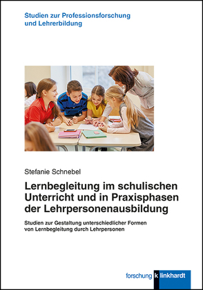 Lernbegleitung im schulischen Unterricht und in Praxisphasen der Lehrpersonenausbildung von Schnebel,  Stefanie