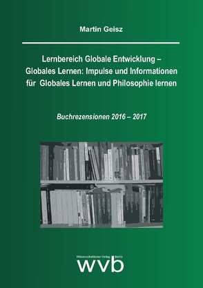 Lernbereich Globale Entwicklung – Globales Lernen: Impulse und Informationen für Globales Lernen und Philosophie lernen von Geisz,  Martin