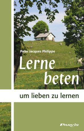 Lerne beten, um lieben zu lernen von Müller,  Marianne, Philippe,  Jacques