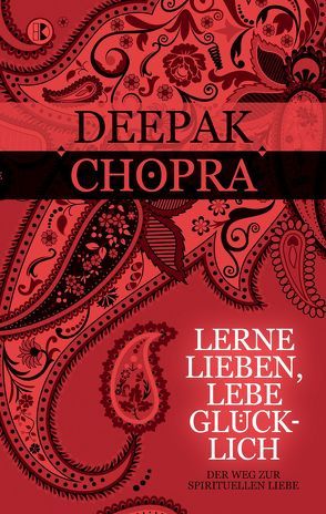 Lerne lieben, lebe glücklich von Chopra,  Deepak, Schmidt,  Peter A