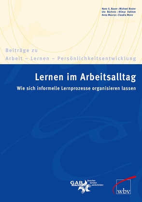 Lernen im Arbeitsalltag – wie sich informelle Lernprozesse organisieren lassen von Bauer,  Hans G, Brater,  Michael, Büchele,  Ute, Dahlem,  Hilmar, Maurus,  Anna, Munz,  Claudia