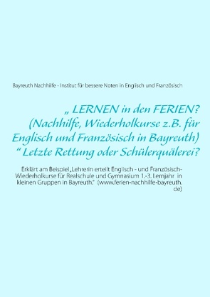 „ LERNEN in den FERIEN? (Nachhilfe, Wiederholkurse z.B. für Englisch und Französisch in Bayreuth)“ Letzte Rettung oder Schülerquälerei? von Nachhilfe - Institut für bessere Noten in Englisch und Französisch,  Bayreuth