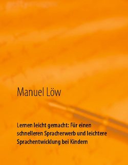 Lernen leicht gemacht: Für einen schnelleren Spracherwerb und leichtere Sprachentwicklung bei Kindern von Löw,  Manuel