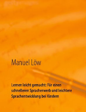 Lernen leicht gemacht: Für einen schnelleren Spracherwerb und leichtere Sprachentwicklung bei Kindern von Löw,  Manuel