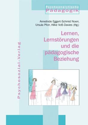 Lernen, Lernstörungen und die pädagogische Beziehung von Eggert-Schmid Noerr,  Annelinde, Pforr,  Ursula, Voß-Davies,  Hilke