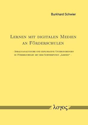 Lernen mit digitalen Medien an Förderschulen – Inhaltsanalytische und explorative Untersuchungen zu Förderschulen mit dem Schwerpunkt „Lernen“ von Schwier,  Burkhard