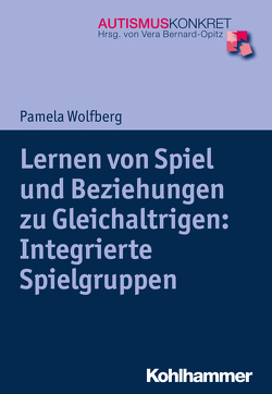 Lernen von Spiel und Beziehungen zu Gleichaltrigen: Integrierte Spielgruppen von Bernard-Opitz,  Vera, Ries,  Lena, Wolfberg,  Pamela