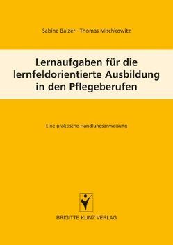 Lernfeldaufgaben für die lernfeldorientierte Ausbildung in den Pflegeberufen von Balzer,  Sabine, Mischkowitz,  Thomas