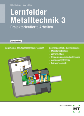 Lehrerhandbuch Lernfelder Metalltechnik 3 von Bissinger,  Martin, Glatz,  Angela, Hönmann,  Robert, Mayr,  Hans, Riß,  Manfred