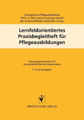 Lernfeldorientiertes Praxisbegleitheft für Pflegeausbildungen von Evangelische PflegeAkademie Hilfe im Alter gemeinnützige GmbH der Inneren Mission München