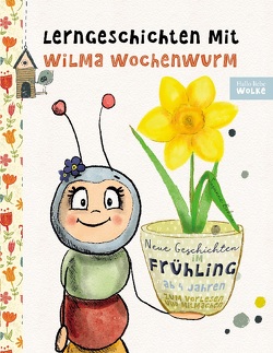 Lerngeschichten mit Wilma Wochenwurm – Neue Geschichten im Frühling von Bohne,  Susanne