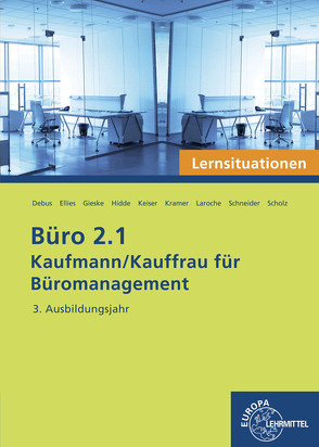 Büro 2.1 – Lernsituationen – 3. Ausbildungsjahr von Debus,  Martin, Ellies,  Cordula, Gieske,  Anita, Hidde,  Stephanie, Keiser,  Gerd, Kramer,  Holger, Laroche,  Andreas, Schneider,  Alexander, Scholz,  Annika