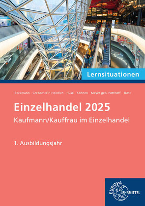 Lernsituationen Einzelhandel 2025, 1. Ausbildungsjahr von Beckmann,  Felix, Grebenstein-Heinrich,  Kerstin, Huse,  Karin, Potthoff,  Axel Meyer Gen., Thelen,  Sabrina, Trost,  Jeannette