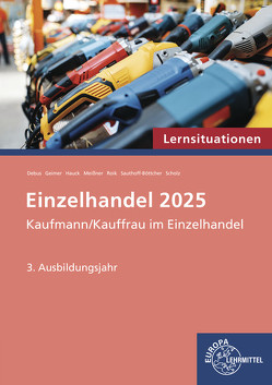 Lernsituationen Einzelhandel 2025, 3. Ausbildungsjahr von Debus,  Martin, Geimer,  Philipp, Hauck,  Michael, Meissner,  Patrick, Roik,  Katherina, Sauthoff-Böttcher,  Stefan, Scholz,  Annika