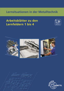 Lernsituationen in der Metalltechnik Arbeitsblätter zu den Lernfeldern 1 – 4 von Küspert,  Karl-Heinz, Mueller,  Thomas, Schellmann,  Bernhard