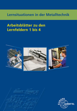 Lernsituationen in der Metalltechnik Arbeitsblätter zu den Lernfeldern 1 – 4 von Küspert,  Karl-Heinz, Mueller,  Thomas, Schellmann,  Bernhard