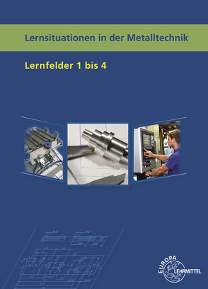 Lernsituationen in der Metalltechnik Lernfelder 1-4 von Küspert,  Karl-Heinz, Morgner,  Dietmar, Mueller,  Thomas, Schellmann,  Bernhard, Stephan,  Andreas