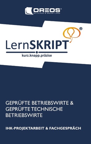 Lernskript IHK-Projektarbeit und Fachgespräch für Geprüfte Betriebswirte und Geprüfte Technische Betriebswirte von Bildung & Beratung®,  OREOS