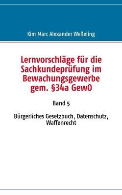 Lernvorschläge für die Sachkundeprüfung im Bewachungsgewerbe gem. §34a GewO von Weßeling,  Kim M